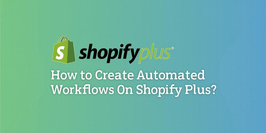 How To Create Automated Workflows On Shopify Plus?