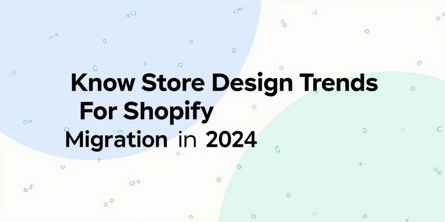 Know Store Design Trends For Shopify Migration in 2024