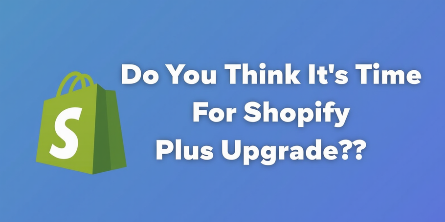 Do You Think It's Time For Shopify Plus Upgrade?