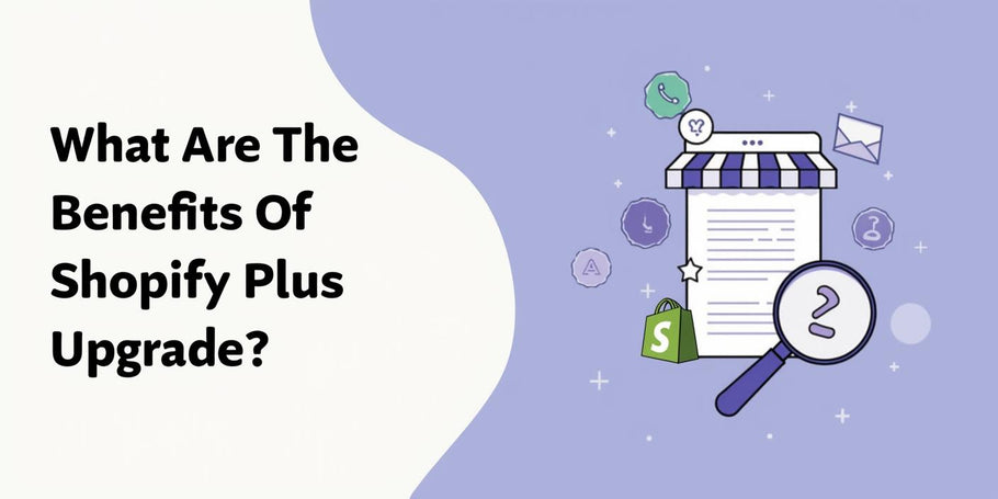 What Are The Benefits Of Shopify Plus Upgrade?